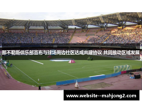 那不勒斯俱乐部宣布与球场周边社区达成共建协议 共同推动区域发展