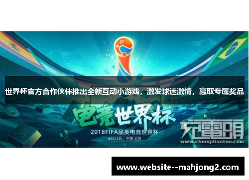 世界杯官方合作伙伴推出全新互动小游戏，激发球迷激情，赢取专属奖品