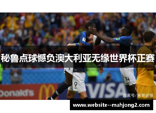 秘鲁点球憾负澳大利亚无缘世界杯正赛